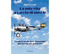 La mia vita a caccia di nuvole. Un pilota molto poco qualunque dal Macchi 416 al