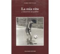 La Mia Vita a Rincorrere un Pallone - [Palombi Editori]
