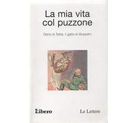 La mia vita col puzzone. Diario di Tobia, gatto di Mussolini Libero [SR] A65