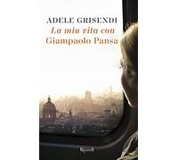 La mia vita con Giampaolo Pansa - Grisendi Adele