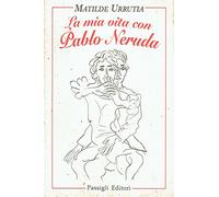 La mia vita con Pablo Neruda