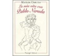 La mia vita con Pablo Neruda