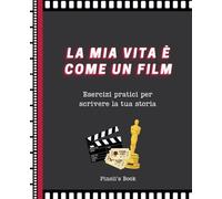 La mia vita è come un film: Esercizi pratici per scrivere la tua storia