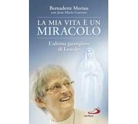 La mia vita è un miracolo. L'ultima guarigione di Lourdes