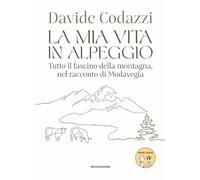 La mia vita in alpeggio. Tutto il fascino della vita in montagna, nel racconto di Modavegia