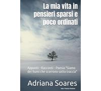 La mia vita in pensieri sparsi e poco ordinati: Appunti - Racconti - Poesia "Siamo dei fiumi che scorrono sotto traccia"