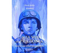 Libri Gloria Antico - La Mia Vita In Prigionia. Storia Di Luigi, Militare Italia