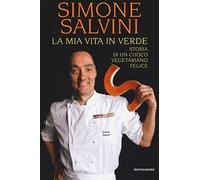 La mia vita in verde. Storia di un cuoco vegetariano felice