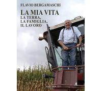 La mia vita. La terra, la famiglia, il lavoro