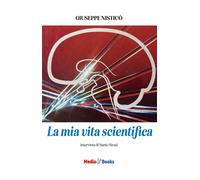 La mia vita scientifica. Intervista di Santo Strati - [Mediabooks]