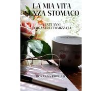 LA MIA VITA SENZA STOMACO: VENTI ANNI DA GASTRECTOMIZZATA