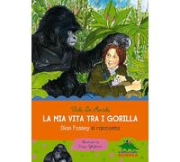 La mia vita tra i gorilla. Dian Fossey si racconta. Ediz. illustrata