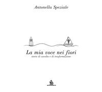 La mia voce nei fiori. Storie di ascolto e di trasformazione - [AmicoLibro]