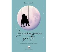 Libri Ioppolo Laura - La Mia Voce Sei Tu. Romanzo Di Una Storia Vera