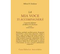 La mia voce ti accompagnerà. I racconti didattici di Milton H. Erickson