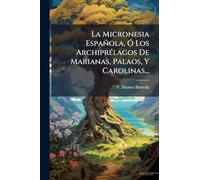 La Micronesia Española, Ã" Los ArchiprÃ(c)lagos De Marianas, Palaos, Y Carolinas...