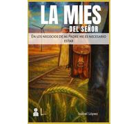 LA MIES DEL SEÑOR: En los Negocios de mi Padre me es Necesario estar