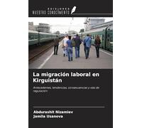La migración laboral en Kirguistán: Antecedentes, tendencias, consecuencias y vías de regulación