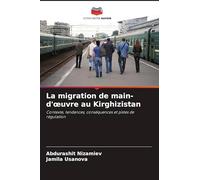La migration de main-d'¿uvre au Kirghizistan: Contexte, tendances, conséquences et pistes de régulation