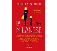 La milanese. Capricci, stili, genio e nevrosi della donna che tutto il mondo ci invidia
