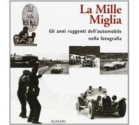 La Mille Miglia. Gli anni ruggenti dell'automobile nella fotografia. Ediz. illustrata