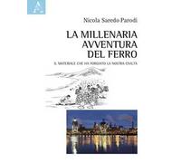 La millenaria avventura del ferro. Il materiale che ha forgiato la nostra civiltà