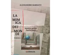 La mimica dei mondi. (Qualche poesia fuoritempo)