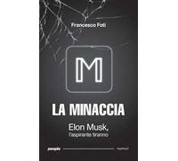 La minaccia. Elon Musk, l'aspirante tiranno. Nuova ediz.