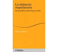 La minaccia stupefacente. Storia politica della droga in Italia