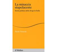 La minaccia stupefacente. Storia politica della droga in Italia