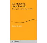 La minaccia stupefacente. Storia politica della droga in Italia -