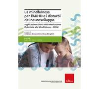 La mindfulness per l'ADHD e i disturbi del neurosviluppo. Applicazione clinica della Meditazione Orientata alla Mindfulness - MOM