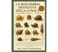 La Mini Bibbia Definitiva Della Lumaca: Collezione Completa - 15 Libri In 1: Una guida pratica per allevare lumache misteriose, lumache mela, lumache ... lumache terrestri africane giganti, lumache