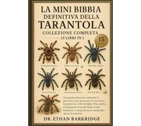 La Mini Bibbia Definitiva Della Tarantola: Collezione Completa - 15 Libri In 1: Una guida pratica per mantenere il ginocchio rosso messicano, la rosa ... rosa, il blu bottiglia, il blu cobalto, il