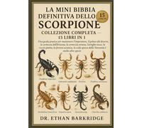LA MINI BIBBIA DEFINITIVA DELLO SCORPIONE: COLLEZIONE COMPLETA - 15 LIBRI IN 1: Una guida pratica per mantenere l'imperatore, il peloso del deserto, ... la corteccia striata, l'artiglio