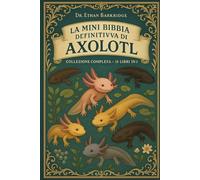 La Mini Bibbia Definitiva Di Axolotl: Collezione Completa - 15 Libri In 1: Una guida pratica all'allevamento di axoloti, pesci messicani che ... assolotl wild-type, axolotl albini, axolotl