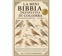 La Mini Bibbia Definitiva Di Colomba: Collezione Completa - 15 Libri In 1: Una guida pratica per l'allevamento di colombe diamantate, colombe dal ... da lutto, colombe bianche, tortore dal
