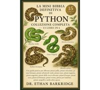 La Mini Bibbia Definitiva Di Python: Collezione Completa - 15 Libri In 1: Una guida pratica per allevare pitoni palla, pitoni reticolati, pitoni ... verdi, pitoni rossi, pitoni tappeto, pitoni