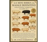 La Mini Bibbia Del Maiale Definitivo: Collezione Completa - 15 Libri In 1: Una guida pratica per allevare maiali dello Yorkshire, maiali del ... dell'Hampshire, maiali autoctoni, maiali