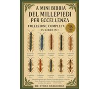 La Mini Bibbia Del Millepiedi Per Eccellenza: Collezione Completa - 15 Libri In 1: Una guida pratica per allevare millepiedi giganti, millepiedi ... dalla testa rossa, millepiedi dalle zampe