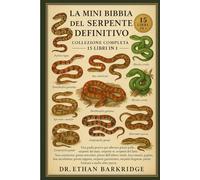 La Mini Bibbia Del Serpente Definitivo: Collezione Completa - 15 Libri In 1: Una guida pratica per allevare pitoni palla, serpenti del mais, serpenti ... boa constrictor, pitoni reticolati, pitoni