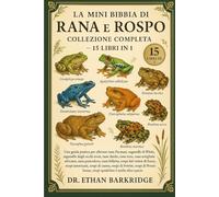 La Mini Bibbia Di Rana E Rospo: Collezione Completa - 15 Libri In 1: Una guida pratica per allevare rane Pacman, raganelle di White, raganelle dagli ... rane toro, rane artigliate africane, rane
