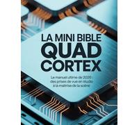 La mini Bible Quad Cortex: Le manuel ultime de 2026 : des prises de vue en studio à la maîtrise de la scène