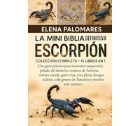 La Mini Biblia Definitiva Del Escorpión: Colección Completa - 15 Libros En 1: Una guía práctica para mantener emperador, peludo del desierto, corteza ... bosque asiático, cola gruesa de Tanzania...