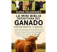 LA MINI BIBLIA DEFINITIVA DEL GANADO: COLECCIÓN COMPLETA - 15 LIBROS EN 1: Una guía práctica para mantener Holstein, Jersey, Angus, Hereford, Brahman, ... Swiss, Highland, Galloway, Texas Longhorn...