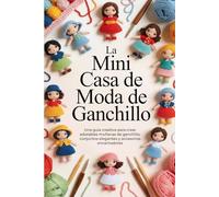 La Mini Casa de Moda de Ganchillo: Una guía creativa para crear adorables muñecas de ganchillo, conjuntos elegantes y accesorios encantadores