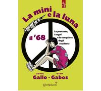 La mini e la luna. Il '68. Le proteste, i sogni e le conquiste degli stude...