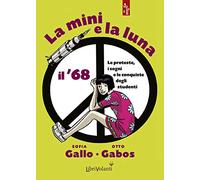 La mini e la luna. Il '68. Le proteste, i sogni e le conquiste degli studenti