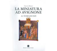 La Miniatura ad Avignone al tempo dei Papi (1310-1410)