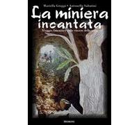 La miniera incantata. Viaggio fantastico nelle viscere della terra